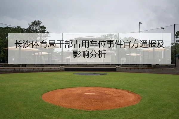 长沙体育局干部占用车位事件官方通报及影响分析